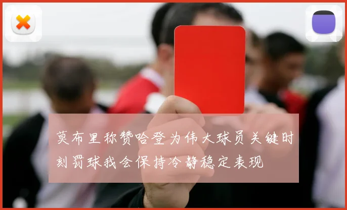 莫布里称赞哈登为伟大球员关键时刻罚球我会保持冷静稳定表现