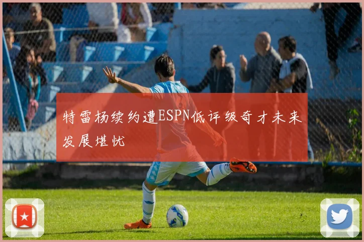 特雷杨续约遭ESPN低评级奇才未来发展堪忧